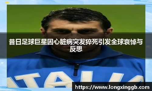 昔日足球巨星因心脏病突发猝死引发全球哀悼与反思